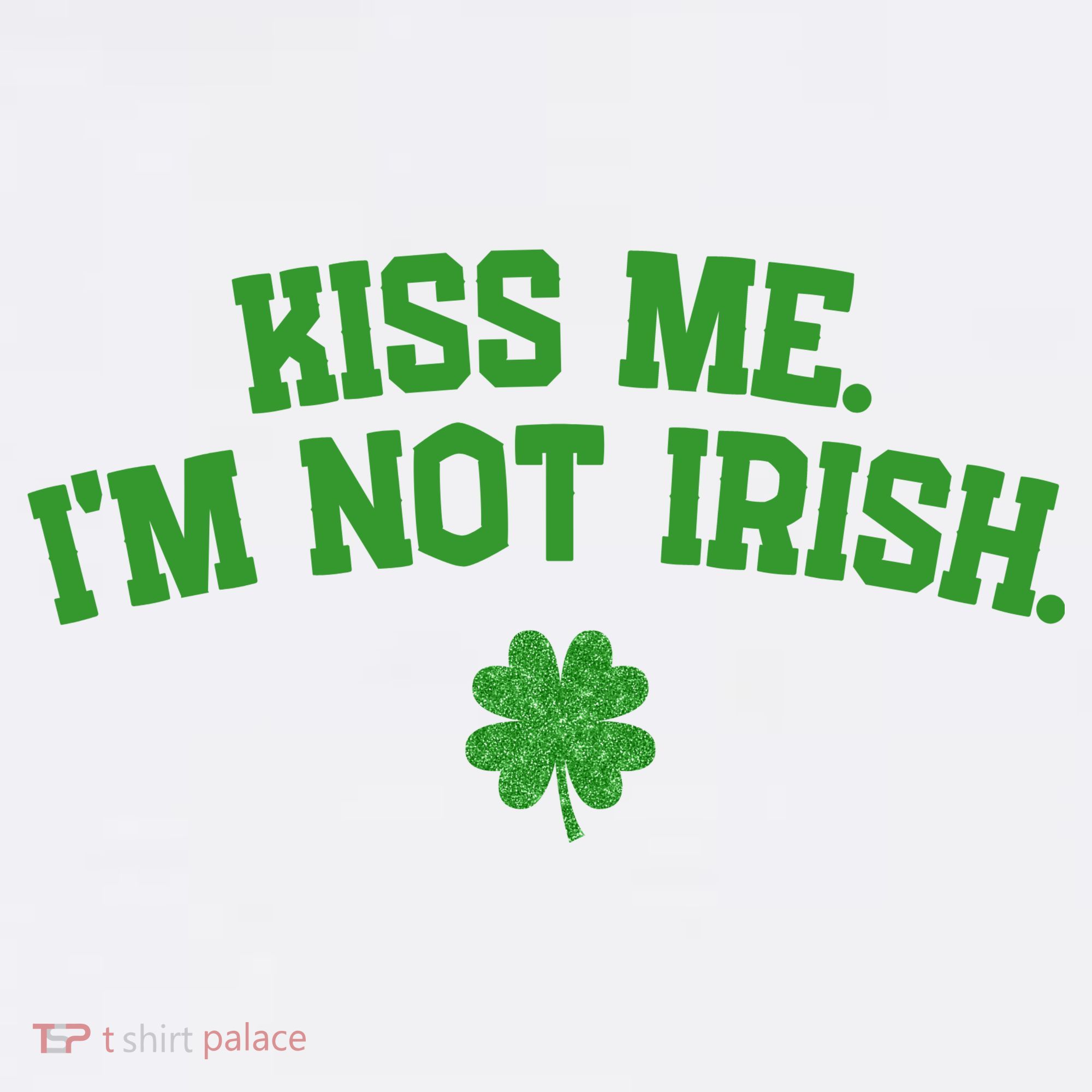 Kiss Me I'm Not Irish St Patricks Day Gifts Shamrock T-Shirt