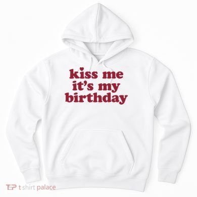 Kiss Me ItS My Birthday Birthday Gift Hoodie