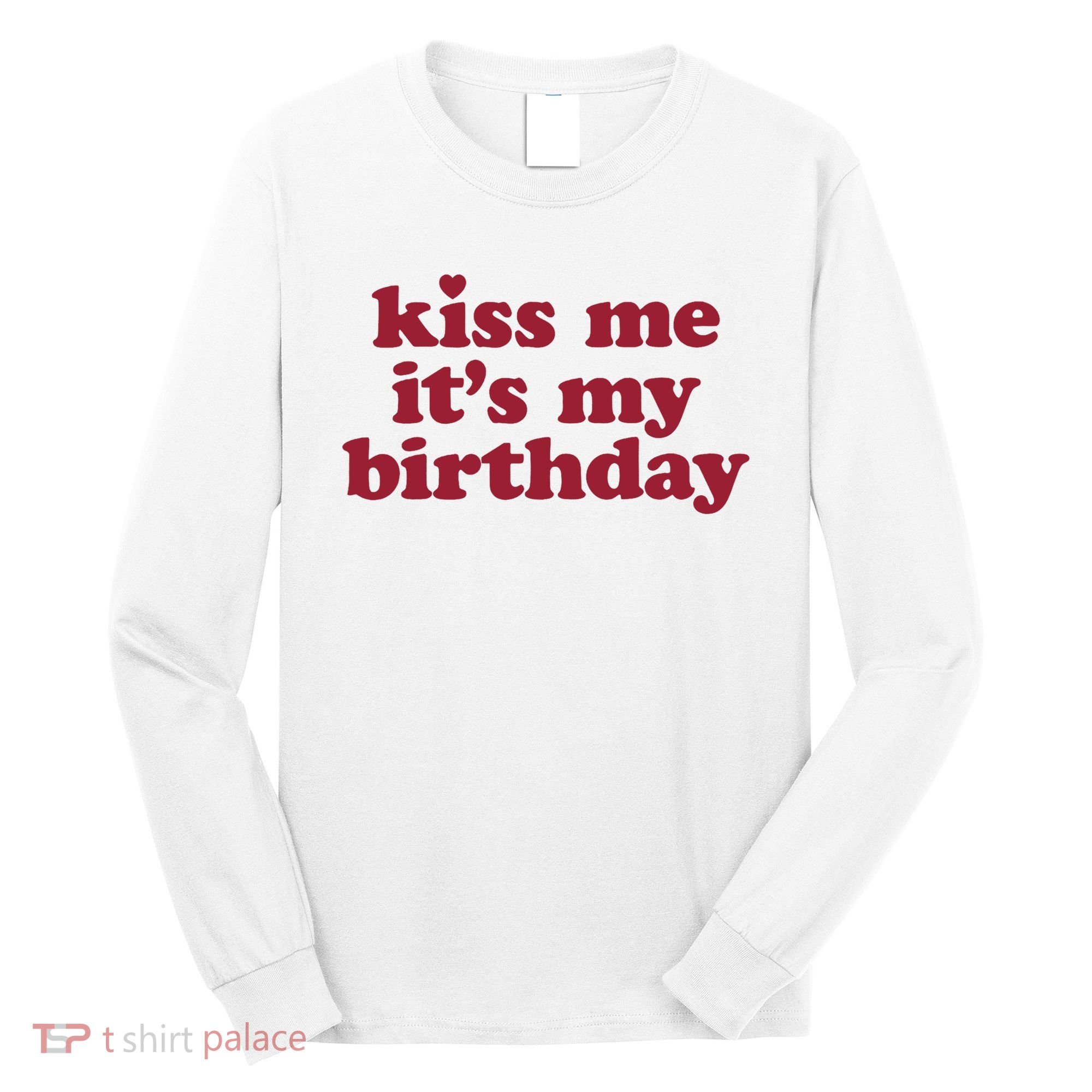 Kiss Me ItS My Birthday Birthday Gift Long Sleeve Shirt