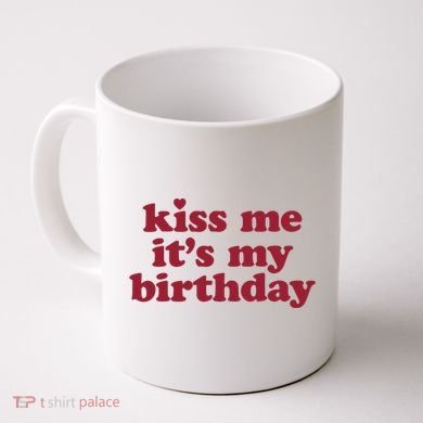 Kiss Me ItS My Birthday Birthday Gift Coffee Mug