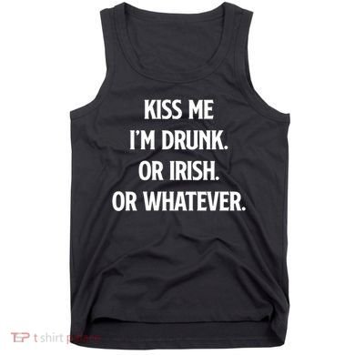 KISS ME Im Drunk Or IRISH Or Whatever Funny St Patricks Day Gift Tank Top