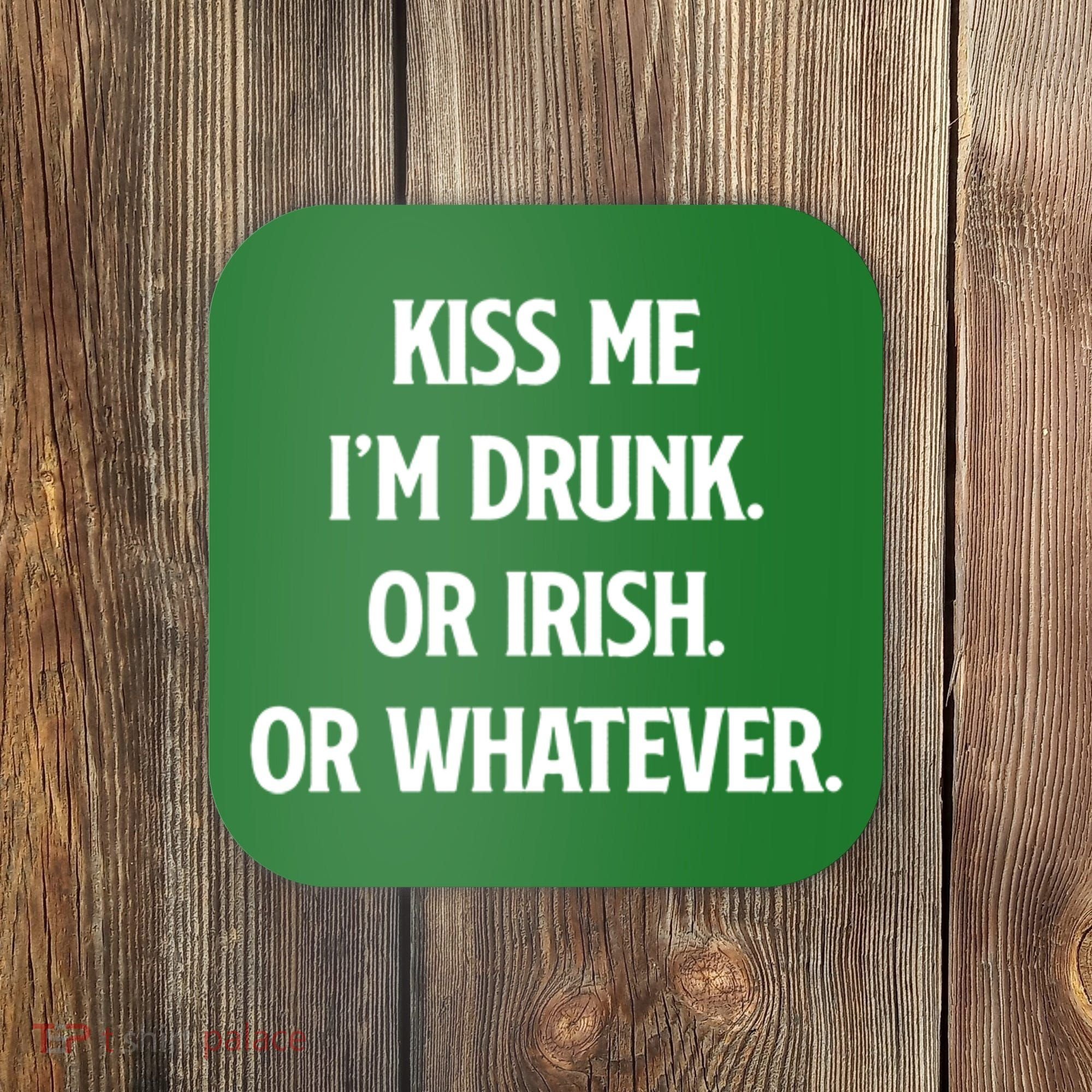 KISS ME Im Drunk Or IRISH Or Whatever Funny St Patricks Day Gift Coaster