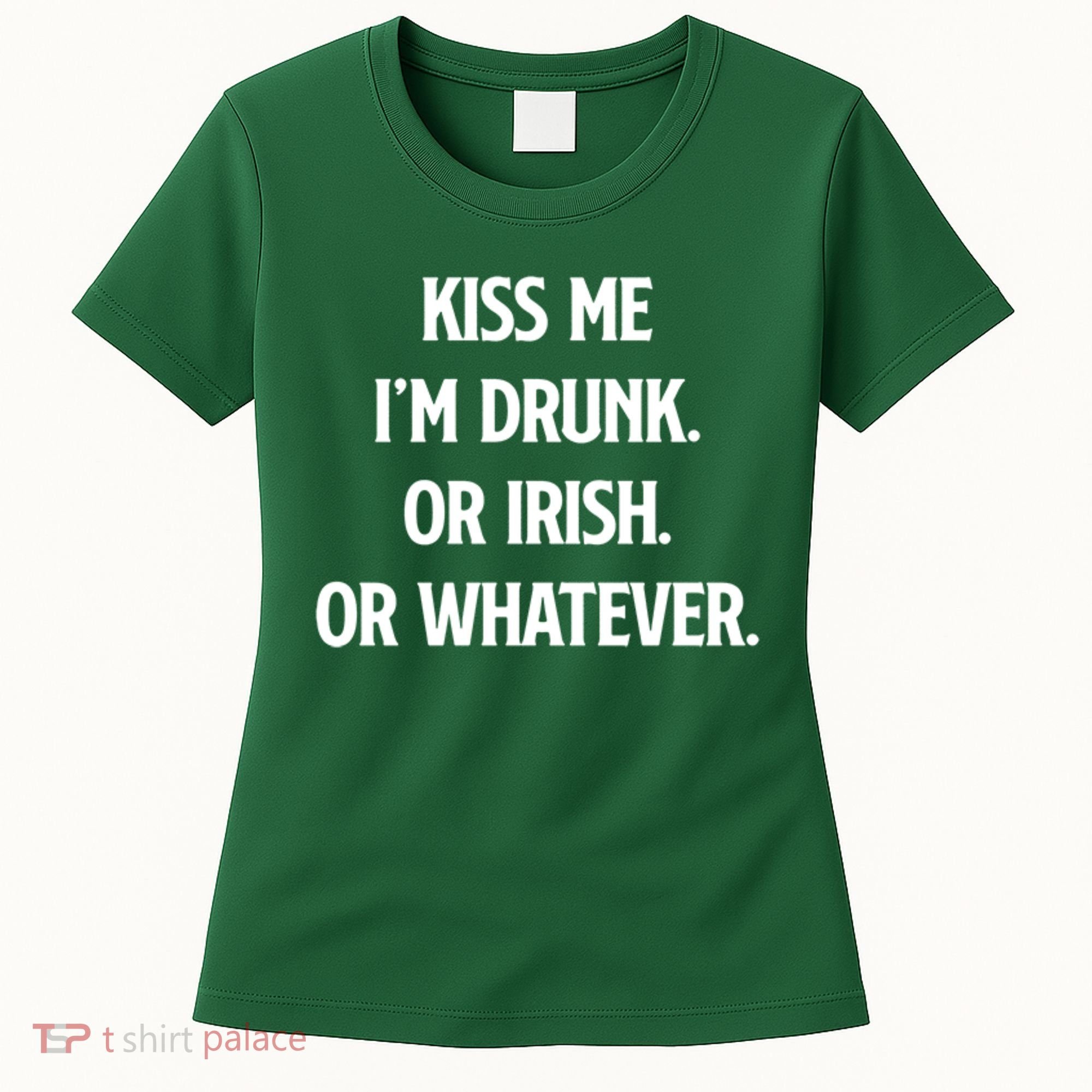 KISS ME Im Drunk Or IRISH Or Whatever Funny St Patricks Day Gift Women's T-Shirt