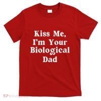 Kiss Me Im Your Biological Dad Funny Daddy Gift T-Shirt thumb 0