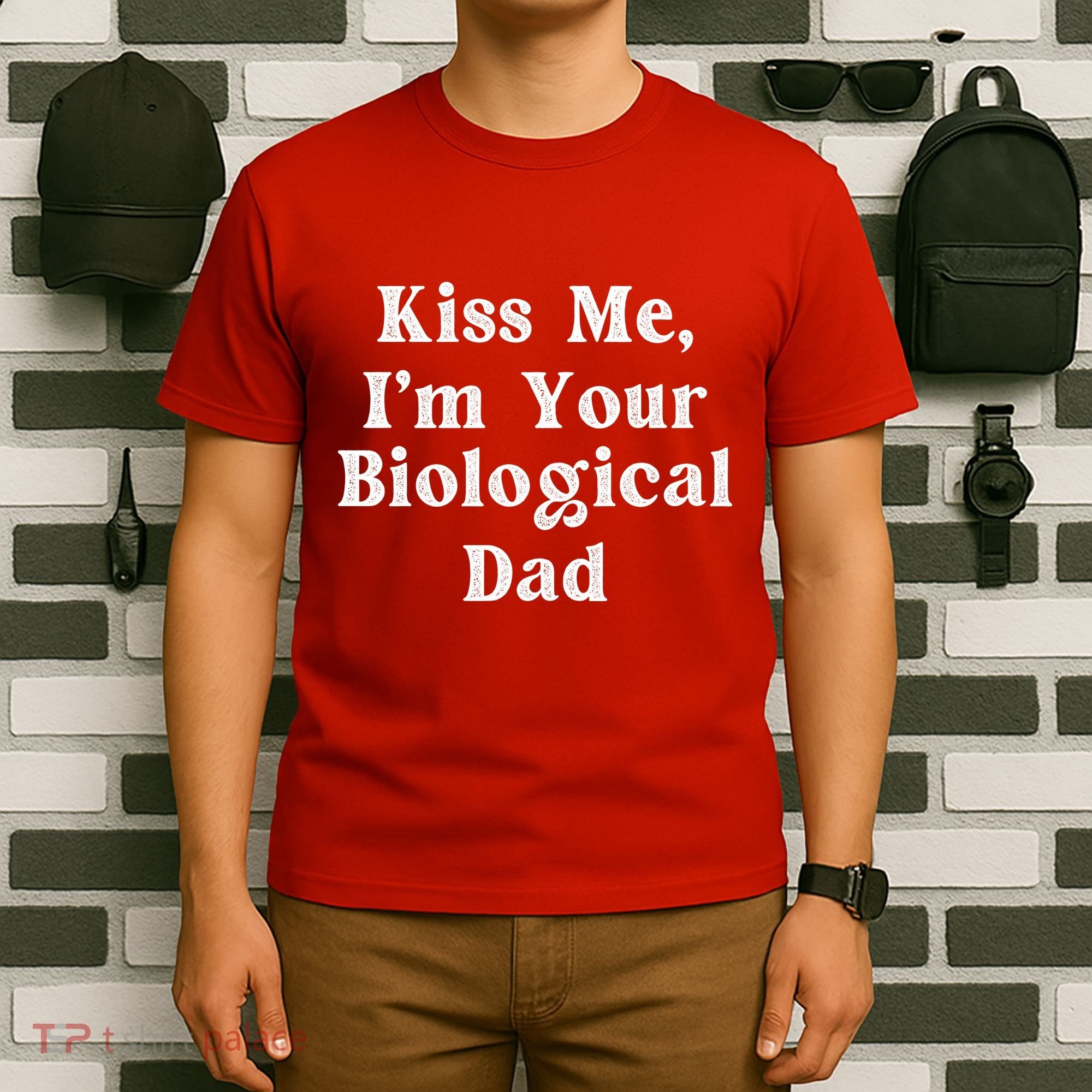 Kiss Me Im Your Biological Dad Funny Daddy Gift T-Shirt