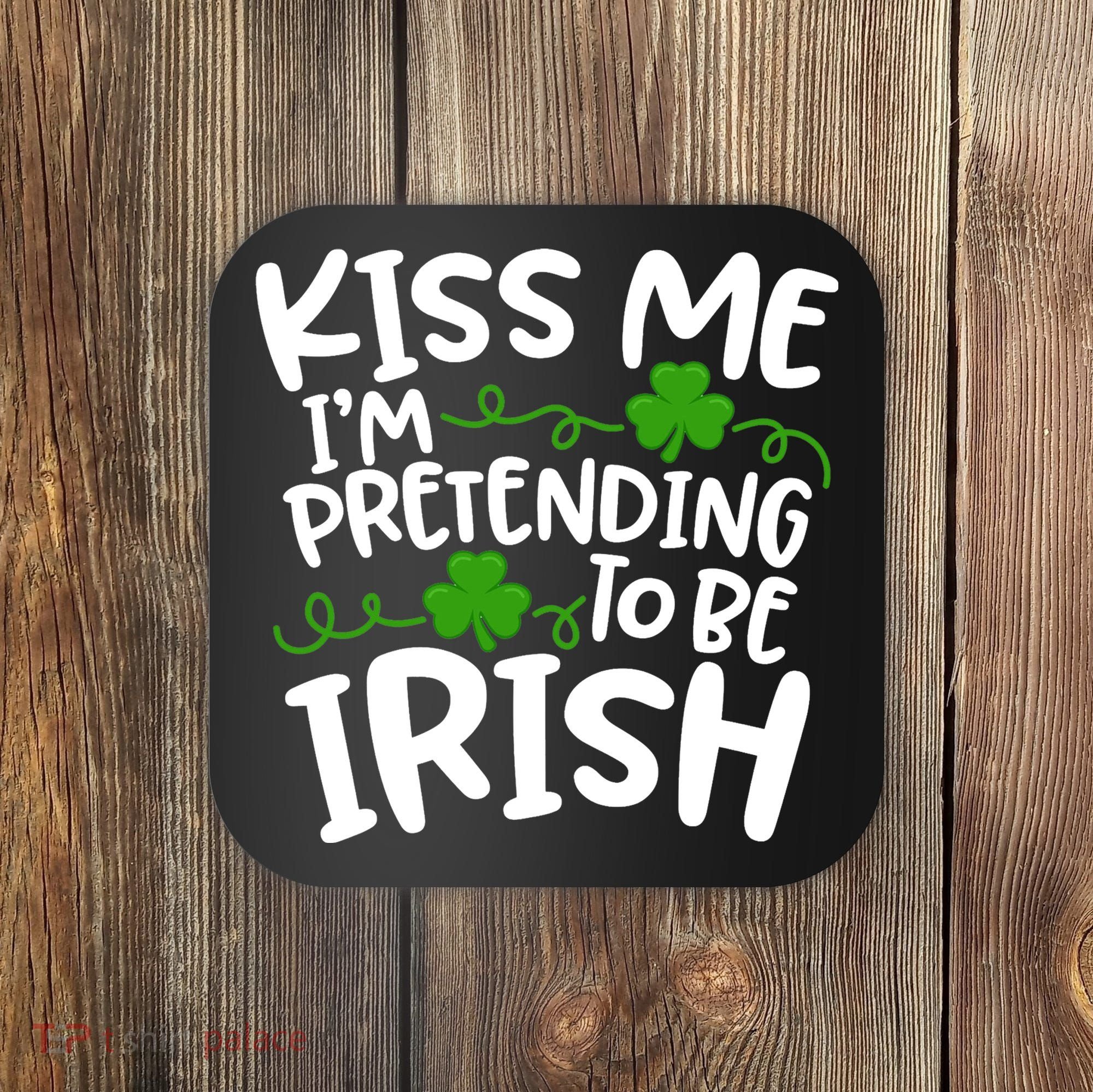 Kiss Me I'm Pretending To Be Irish Coaster