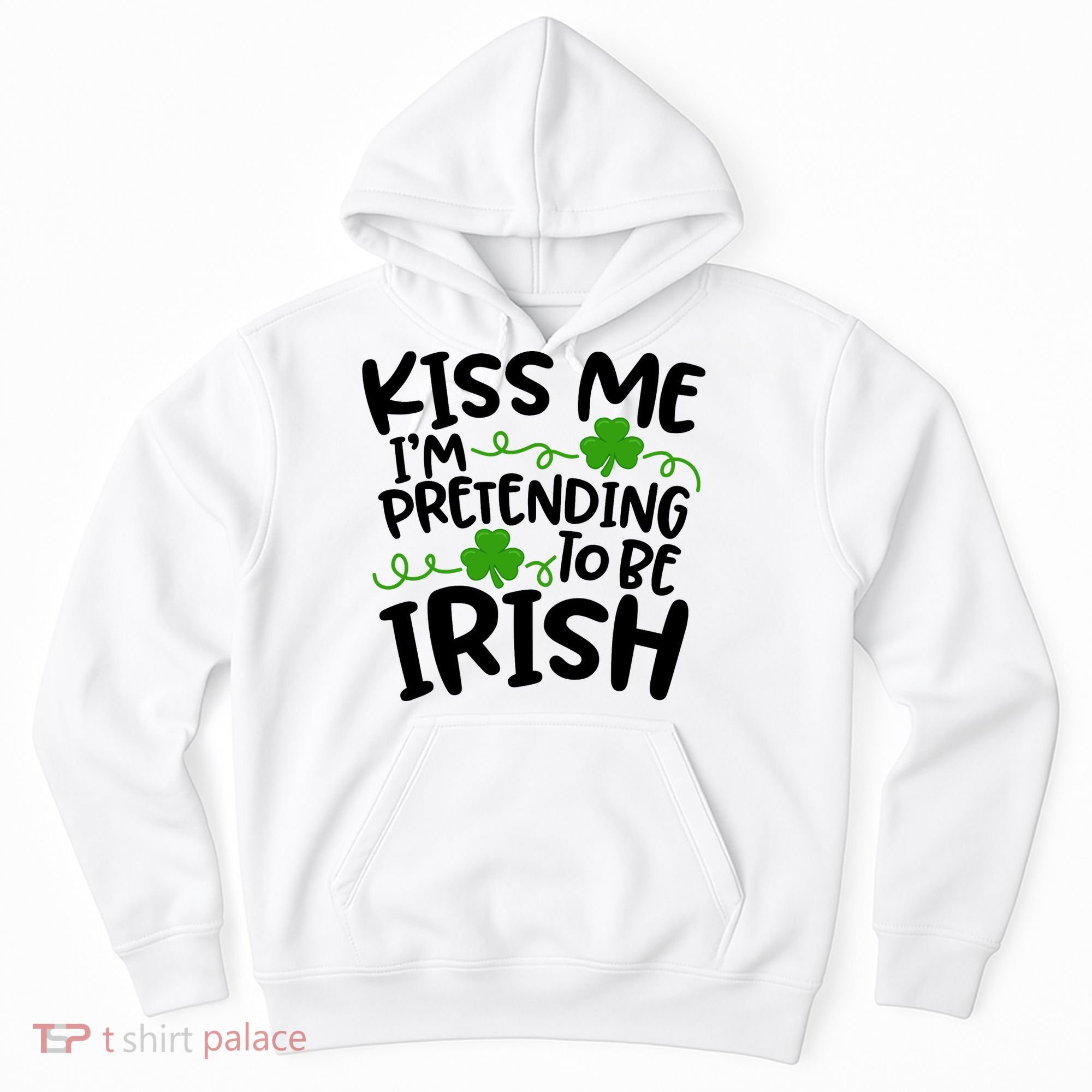 Kiss Me I'm Pretending To Be Irish Hoodie
