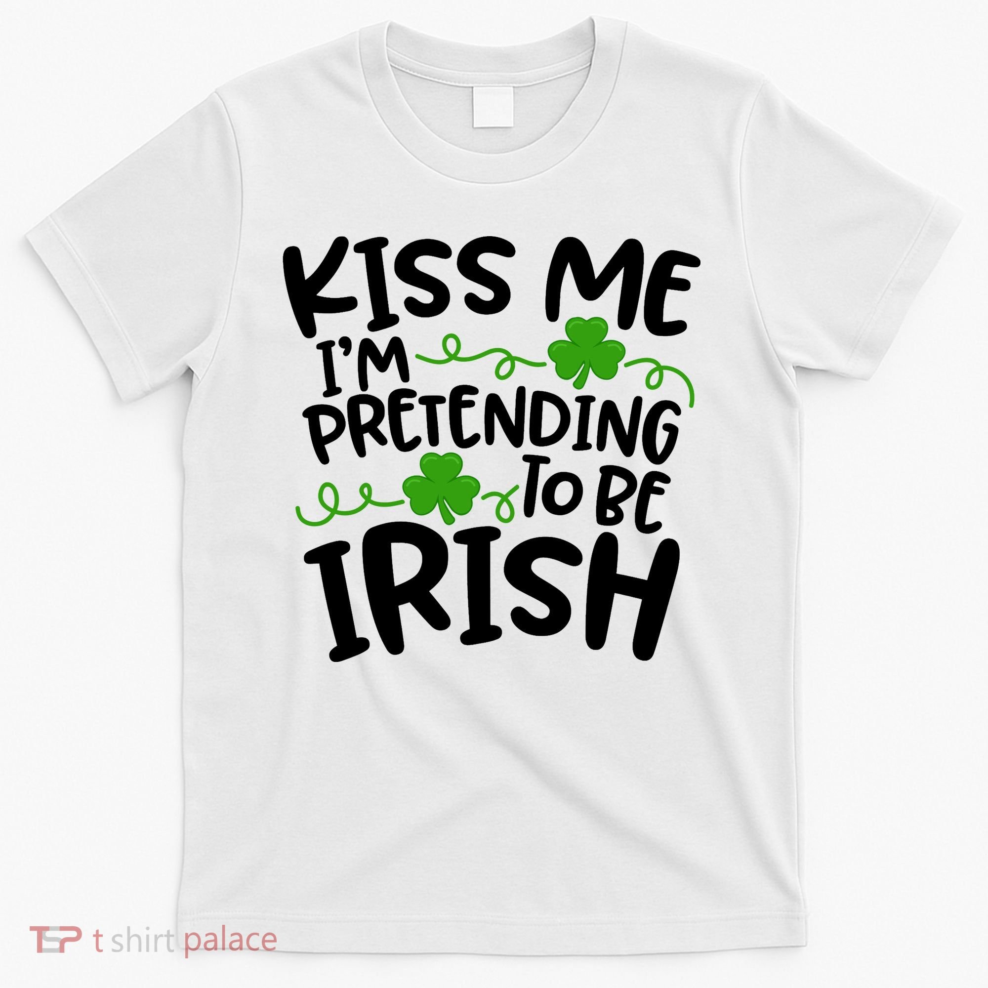 Kiss Me I'm Pretending To Be Irish T-Shirt