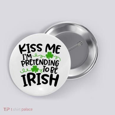 Kiss Me I'm Pretending To Be Irish Button