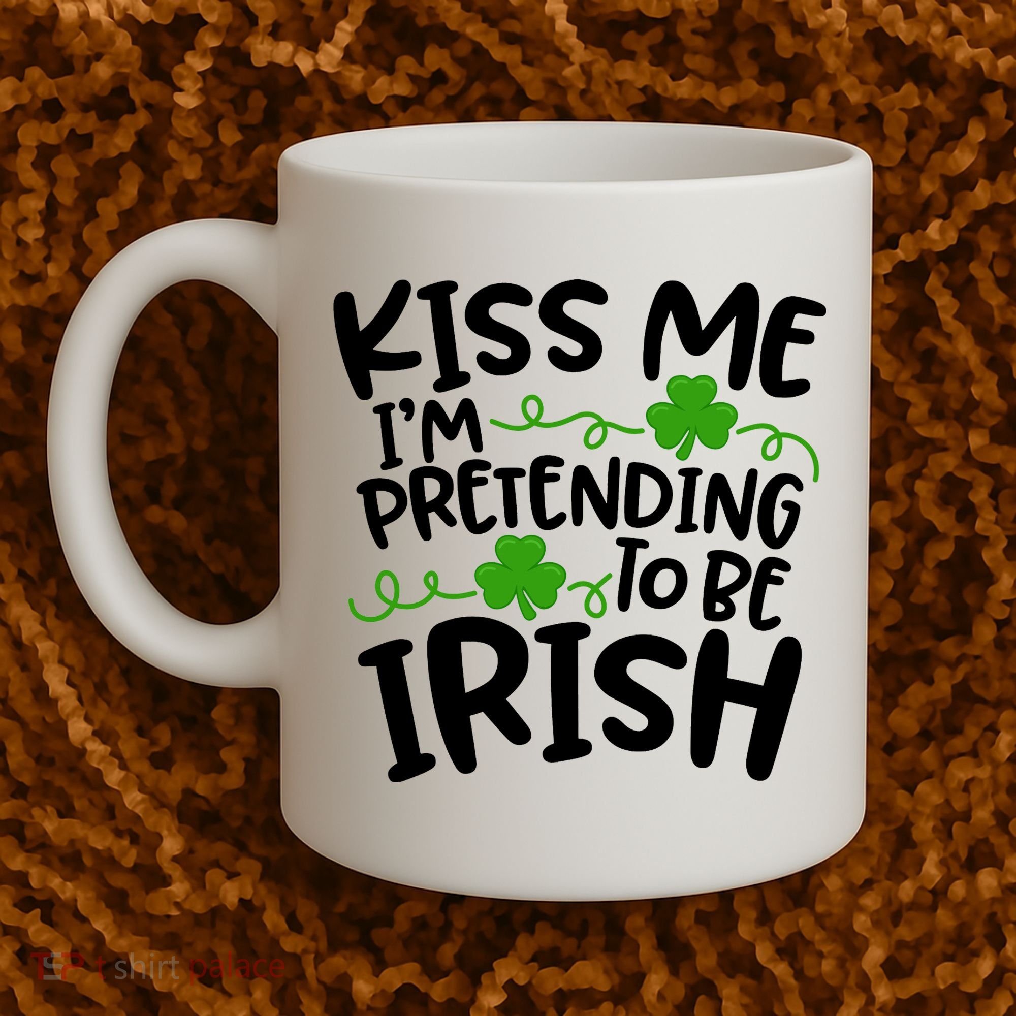Kiss Me I'm Pretending To Be Irish Coffee Mug