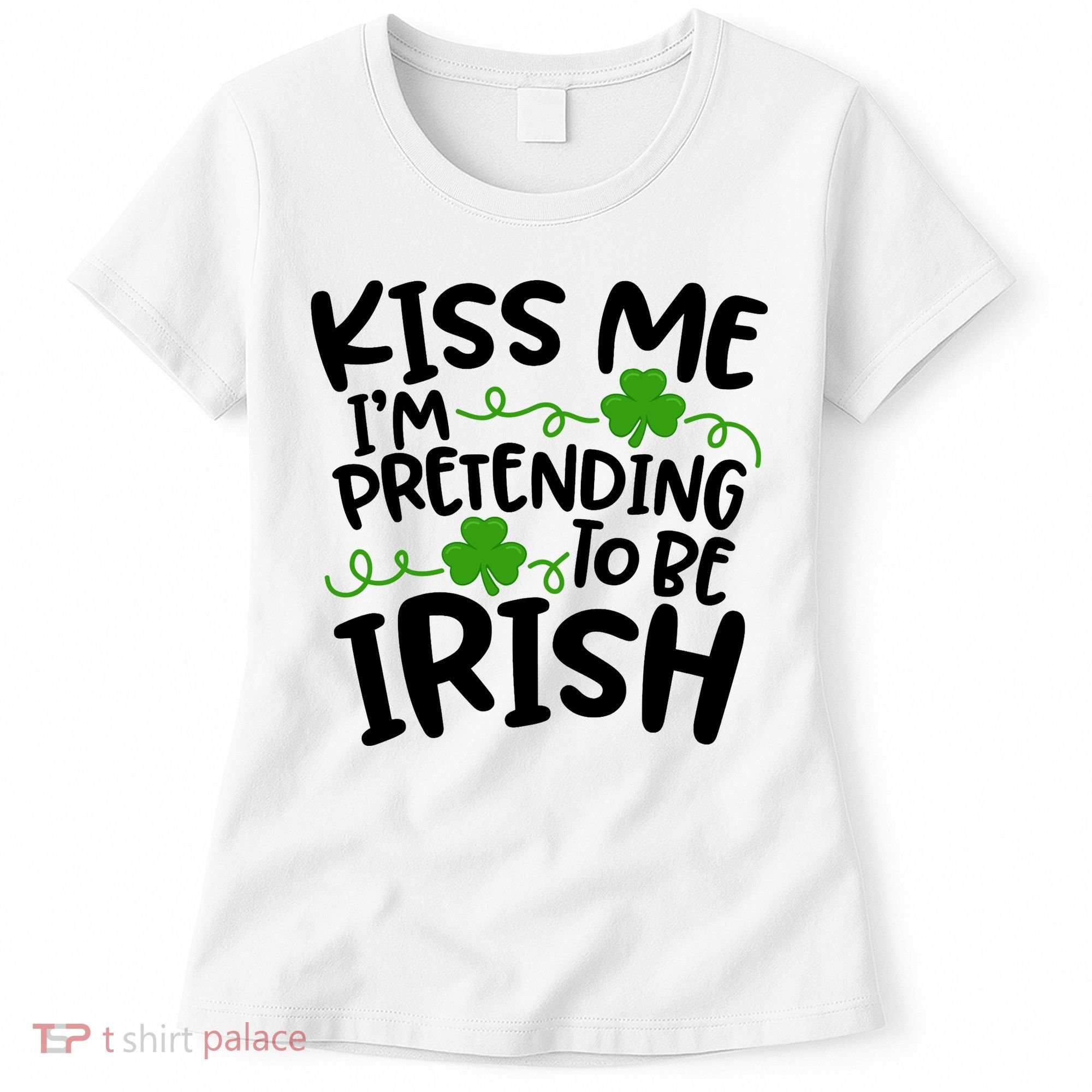 Kiss Me I'm Pretending To Be Irish Women's T-Shirt