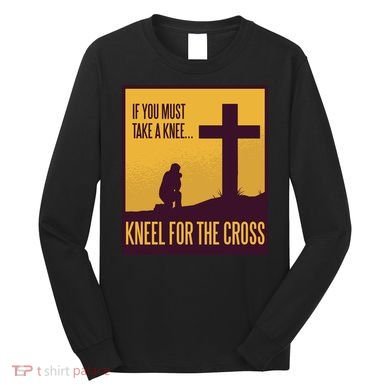 Kneel For The Cross Christian Long Sleeve Shirt