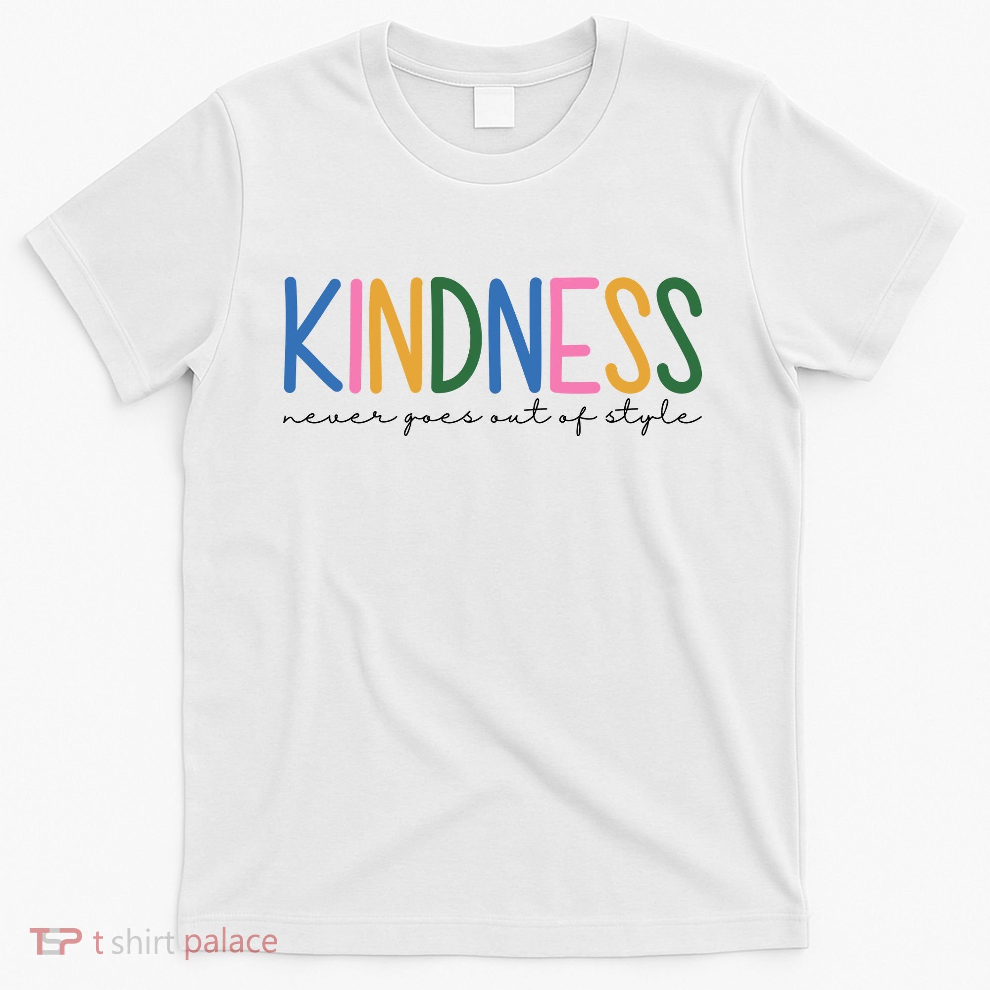 Kindness Never Goes Out Of Style Colorful T-Shirt