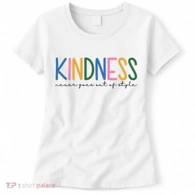 Kindness Never Goes Out Of Style Colorful Women's T-Shirt