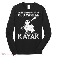 Kayaking Never Underestimate An Old With A Kayak Meaningful Gift Long Sleeve Shirt thumb 0