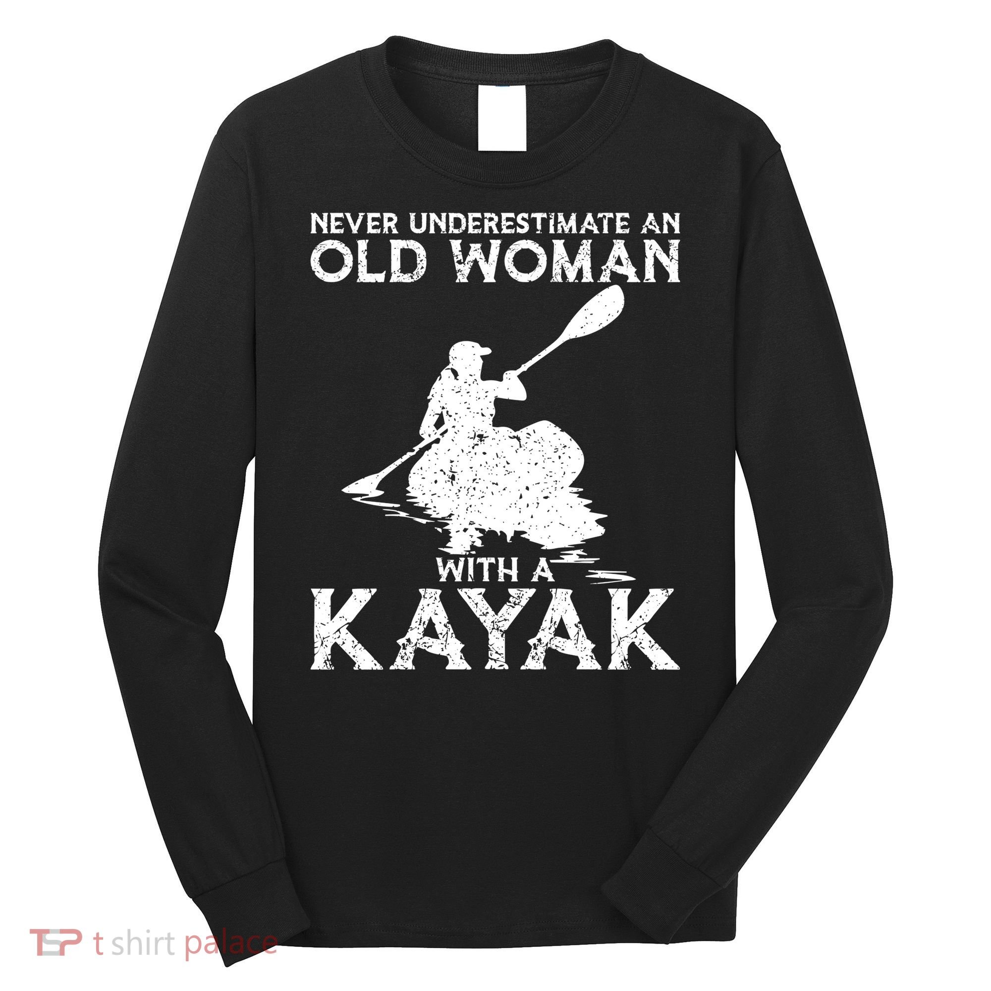Kayaking Never Underestimate An Old With A Kayak Meaningful Gift Long Sleeve Shirt