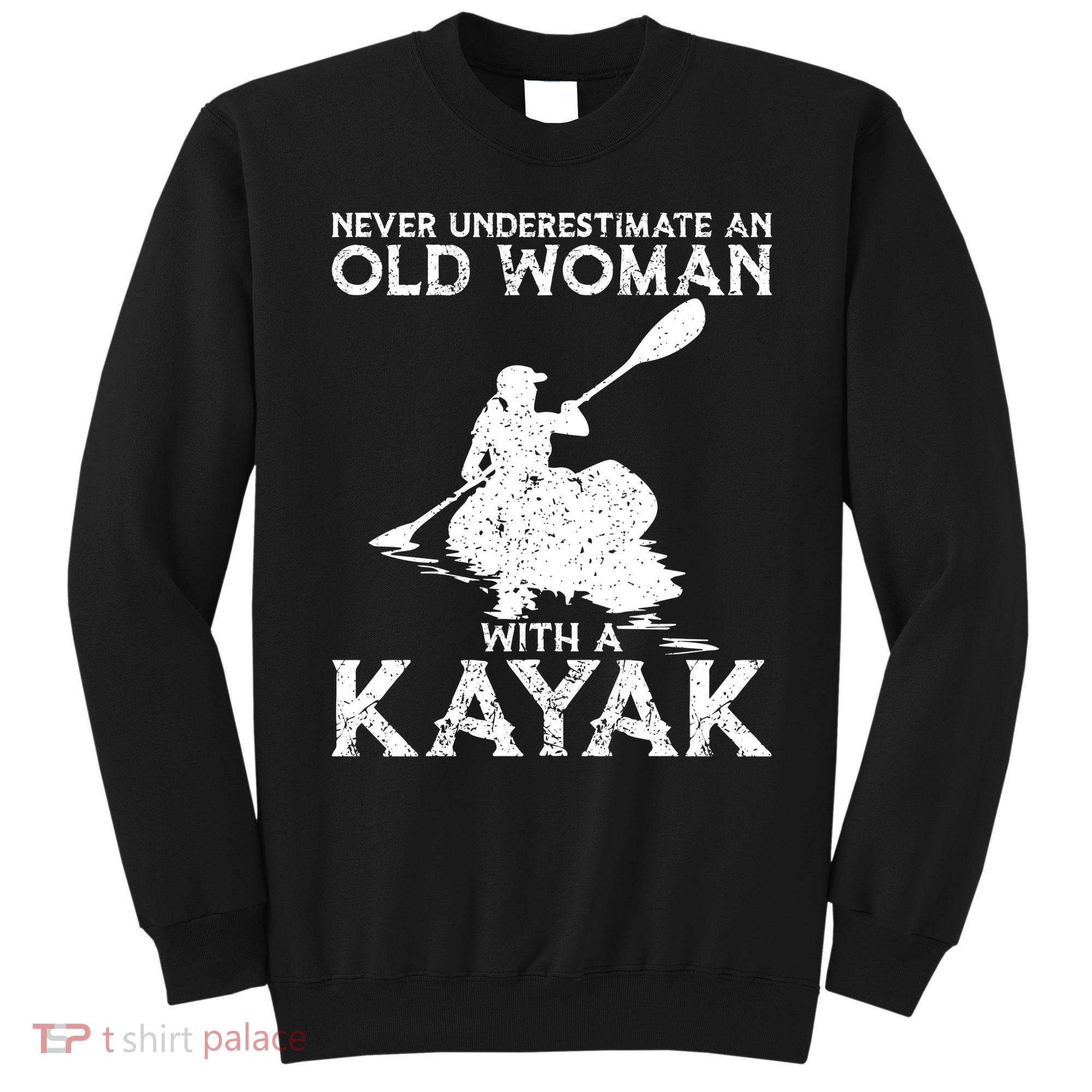 Kayaking Never Underestimate An Old With A Kayak Meaningful Gift Sweatshirt