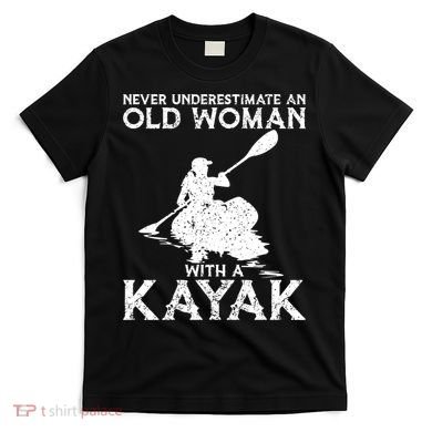 Kayaking Never Underestimate An Old With A Kayak Meaningful Gift T-Shirt