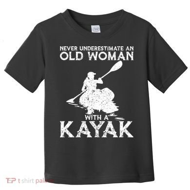 Kayaking Never Underestimate An Old With A Kayak Meaningful Gift Toddler T-Shirt