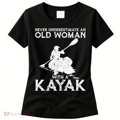 Kayaking Never Underestimate An Old With A Kayak Meaningful Gift Women's T-Shirt