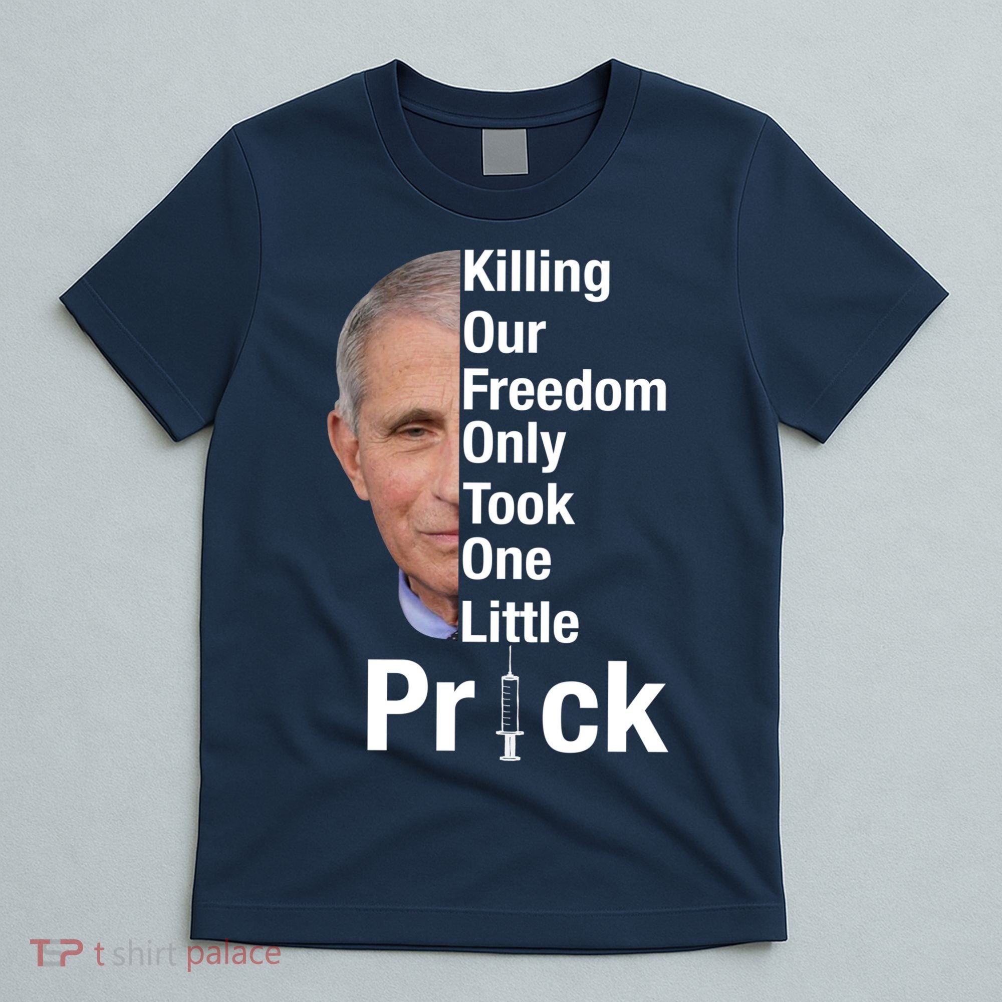 Killing Our Freedom Only Took One Little Prick Anti Faucci T-Shirt