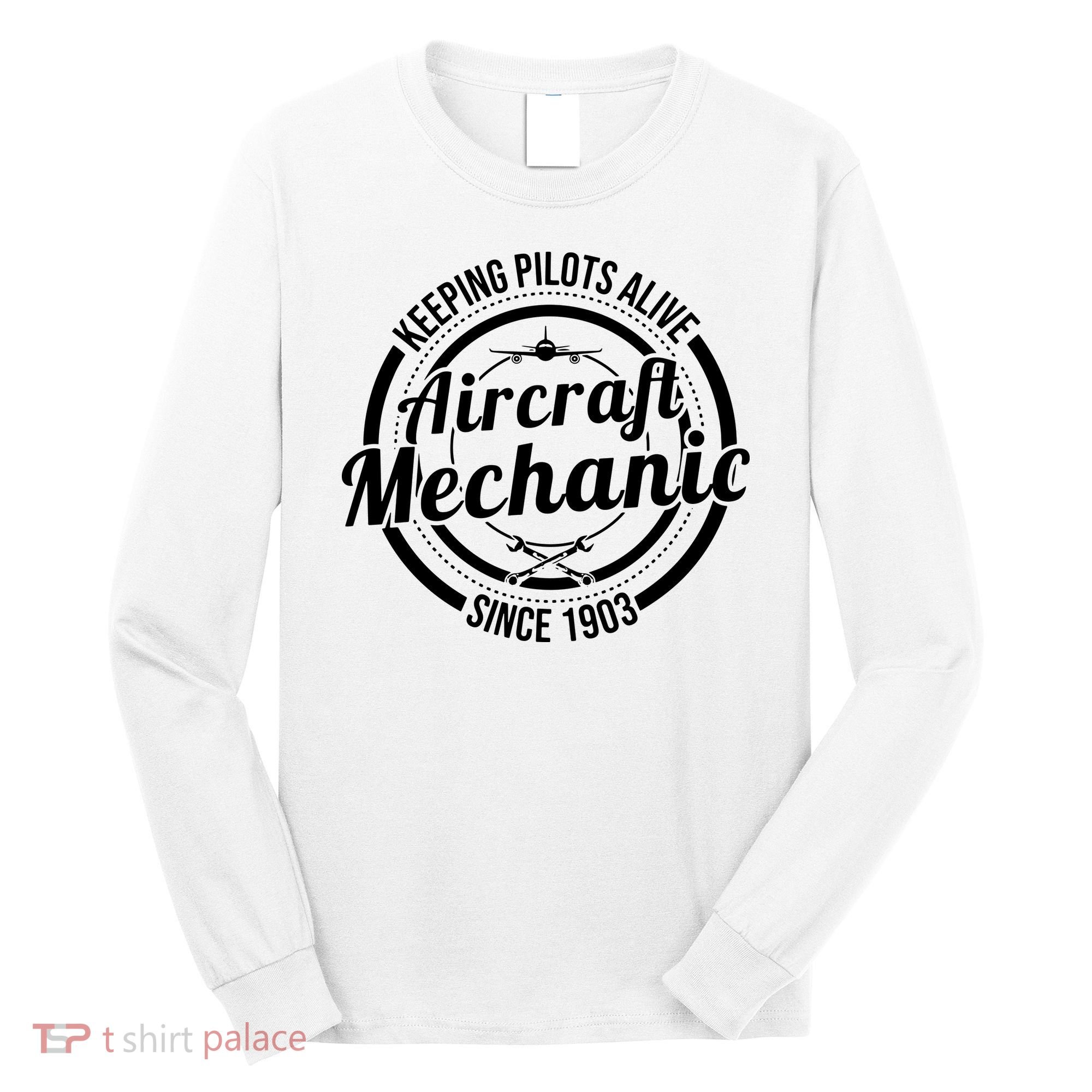 Keeping Pilots Alive Aircraft Mechanic Since 1903 Long Sleeve Shirt