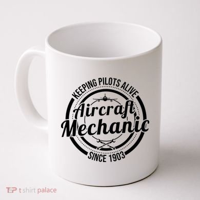 Keeping Pilots Alive Aircraft Mechanic Since 1903 Coffee Mug