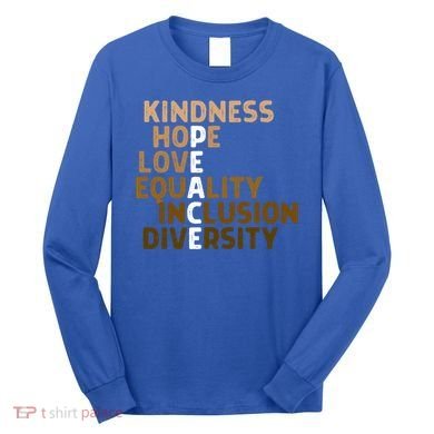 Kindness Peace Equality Inclusion Diversity Melanin Blm Gift Long Sleeve Shirt
