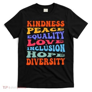 Kindness Peace Equality Love Inclusion Hope Diversity T-Shirt