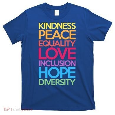 Kindness Peace Equality Love Inclusion Hope Diversity Funny Gift T-Shirt