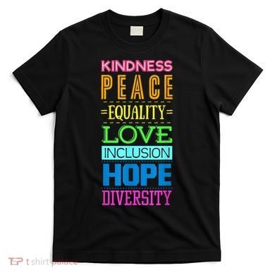 Kindness Peace Equality Love Inclusion Hope Diversity T-Shirt