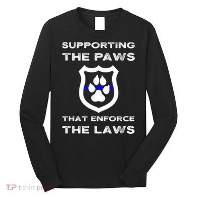 K9 Police Officer Support Supporting Paws That Enforce Laws Long Sleeve Shirt