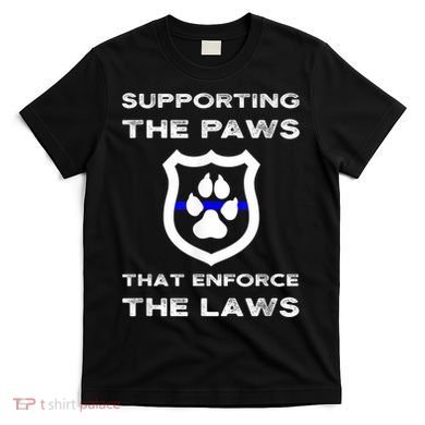 K9 Police Officer Support Supporting Paws That Enforce Laws T-Shirt