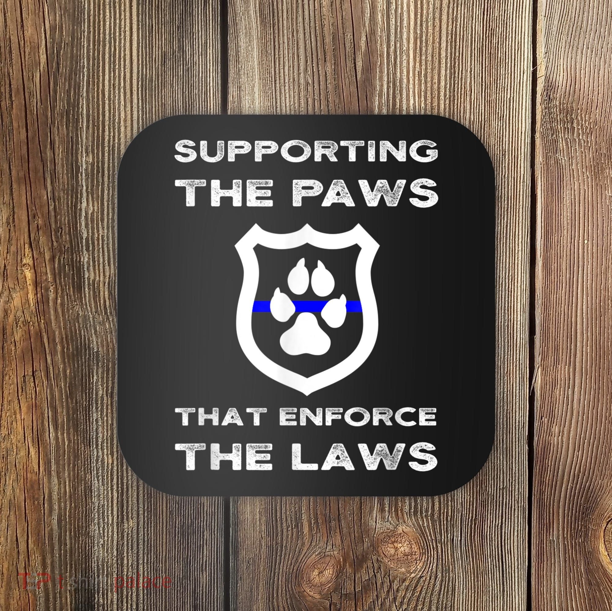 K9 Police Officer Support Supporting Paws That Enforce Laws Coaster