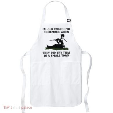 Kyle Rittenhouse Im Old Enough To Remember When They Did Try That In A Town Apron