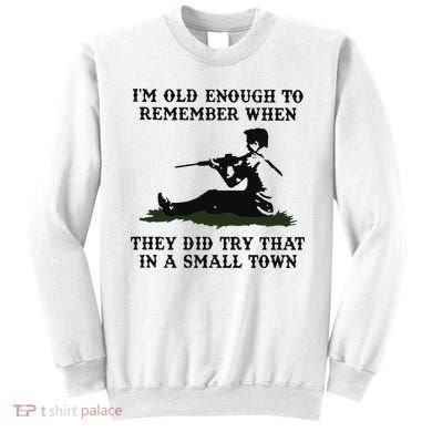 Kyle Rittenhouse Im Old Enough To Remember When They Did Try That In A Town Sweatshirt