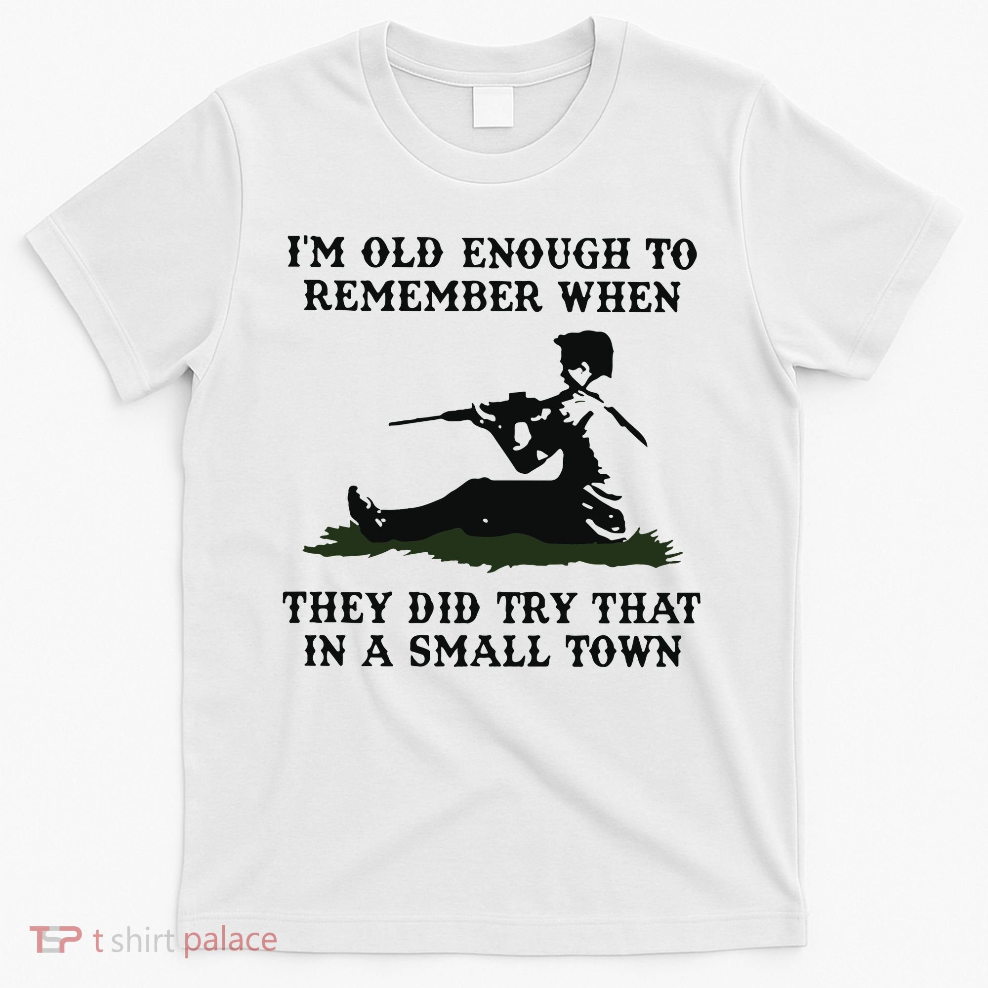 Kyle Rittenhouse Im Old Enough To Remember When They Did Try That In A Town T-Shirt