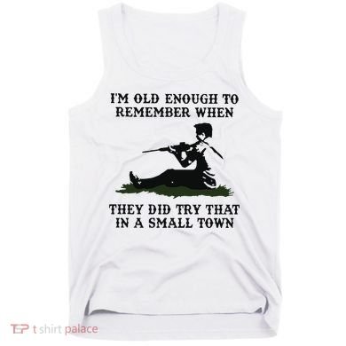 Kyle Rittenhouse Im Old Enough To Remember When They Did Try That In A Town Tank Top