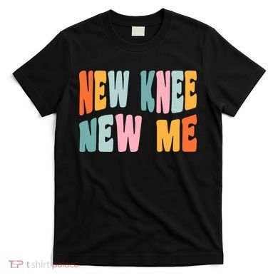 Knee Replacement Recovery New Knee New Me T-Shirt