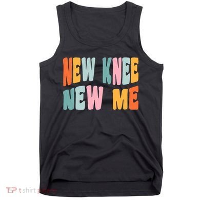 Knee Replacement Recovery New Knee New Me Tank Top