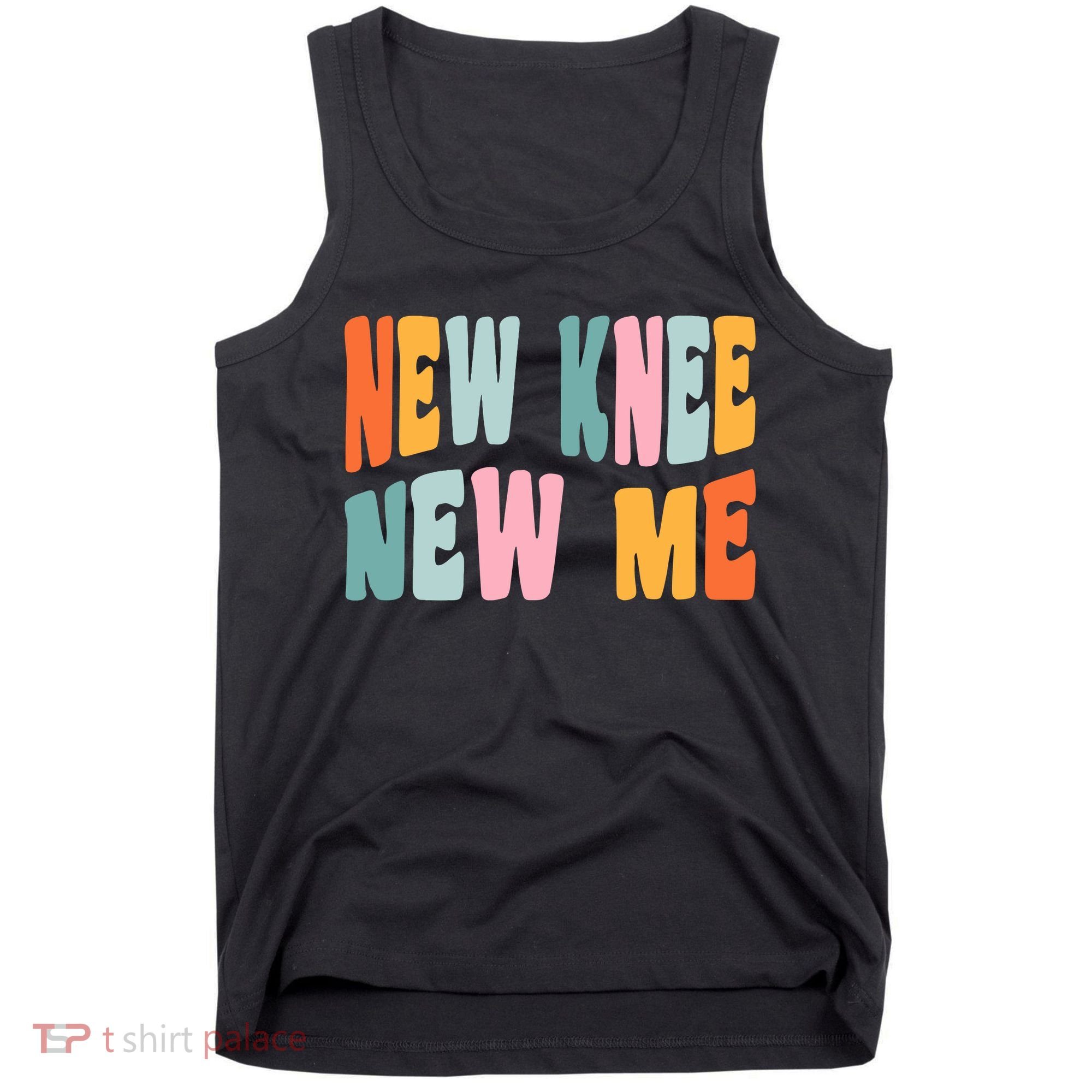 Knee Replacement Recovery New Knee New Me Tank Top