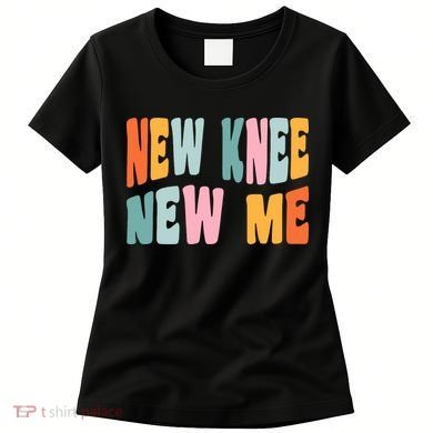 Knee Replacement Recovery New Knee New Me Women's T-Shirt
