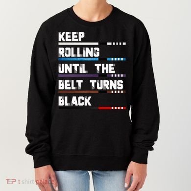 Keep Rolling Until The Belt Turns Black Brazilian Jiujitsu Women's Sweatshirt