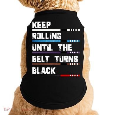 Keep Rolling Until The Belt Turns Black Brazilian Jiujitsu Doggie Tank