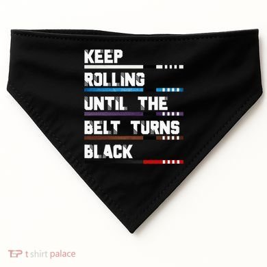 Keep Rolling Until The Belt Turns Black Brazilian Jiujitsu USA-Made Doggie Bandana