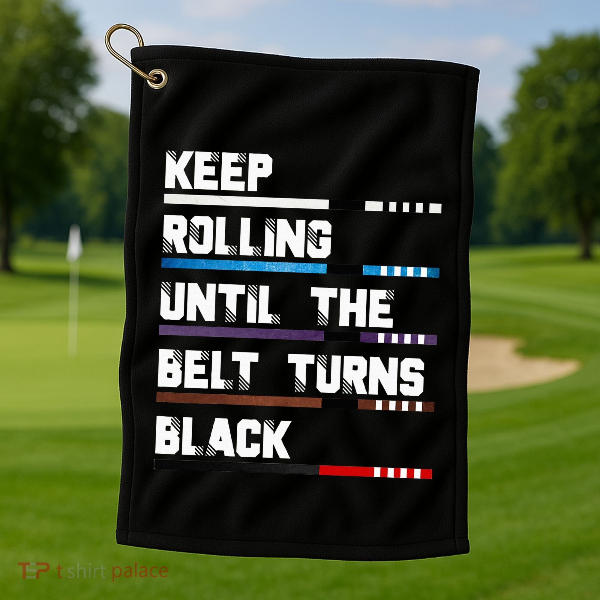 Keep Rolling Until The Belt Turns Black Brazilian Jiujitsu Golf Towel