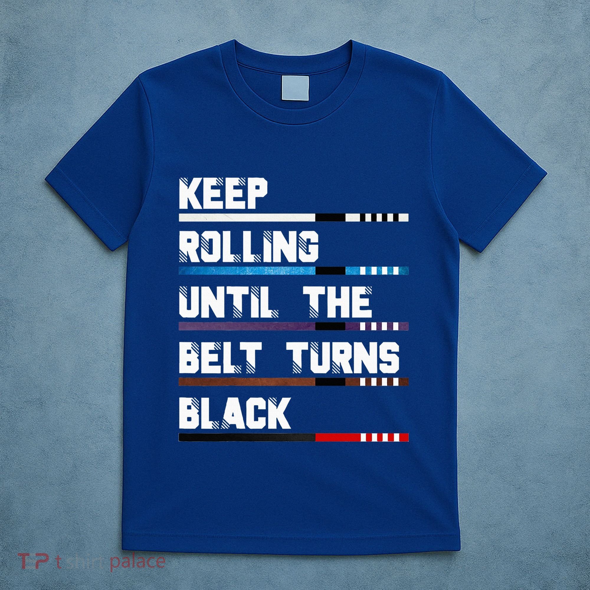 Keep Rolling Until The Belt Turns Black Brazilian Jiujitsu T-Shirt