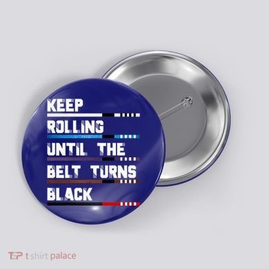 Keep Rolling Until The Belt Turns Black Brazilian Jiujitsu Button