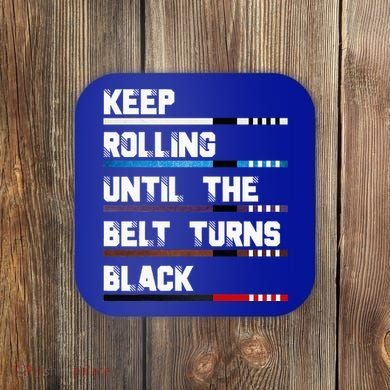 Keep Rolling Until The Belt Turns Black Brazilian Jiujitsu Coaster