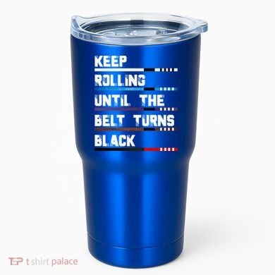 Keep Rolling Until The Belt Turns Black Brazilian Jiujitsu Tumbler